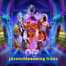 jasonchloeswing trans